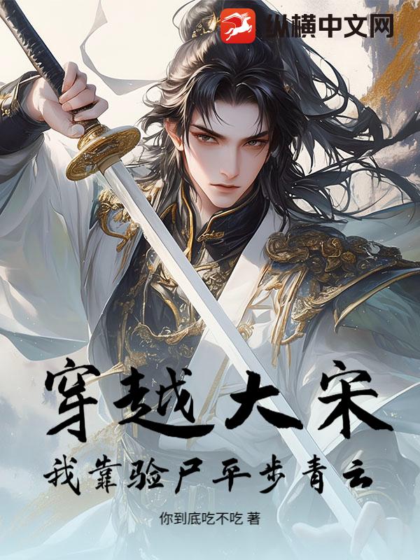 穿越大宋：我靠验尸平步青云章节列表