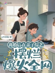 离婚后，在亲子综艺摆烂爆火全网章节列表